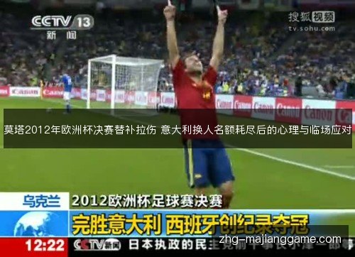莫塔2012年欧洲杯决赛替补拉伤 意大利换人名额耗尽后的心理与临场应对